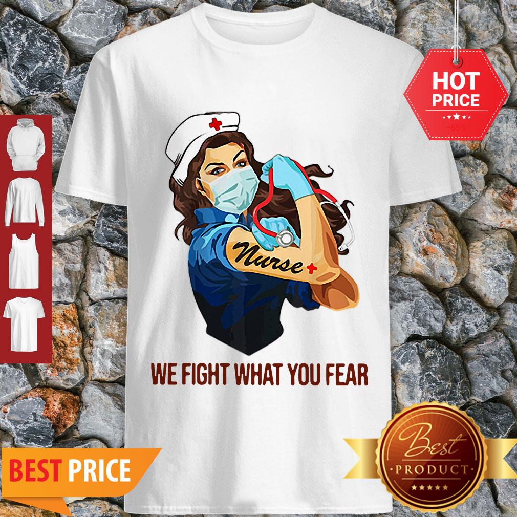 Strong Nurse We Fight What You Fear Coronavirus Shirt
