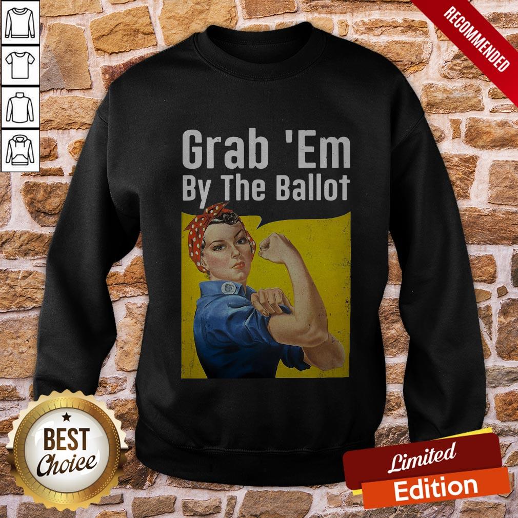 Strong Woman Grab ’Em By The Ballot Shirt