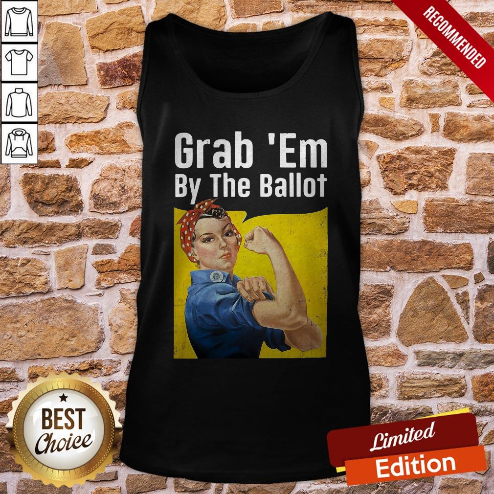 Strong Woman Grab ’Em By The Ballot Shirt