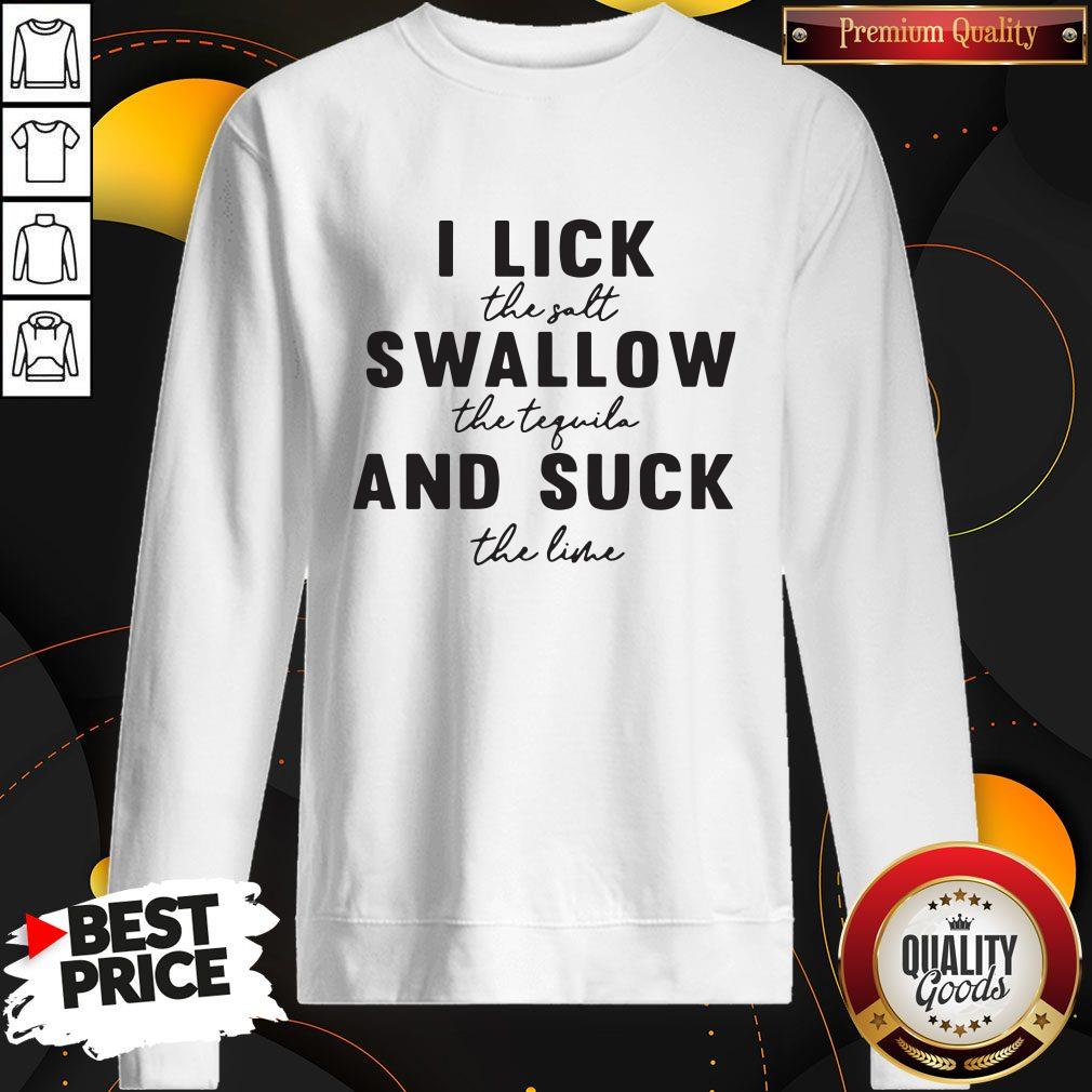 Stunning I Lick The Salt Swallow The Tequila And Suck The Line Shirt
