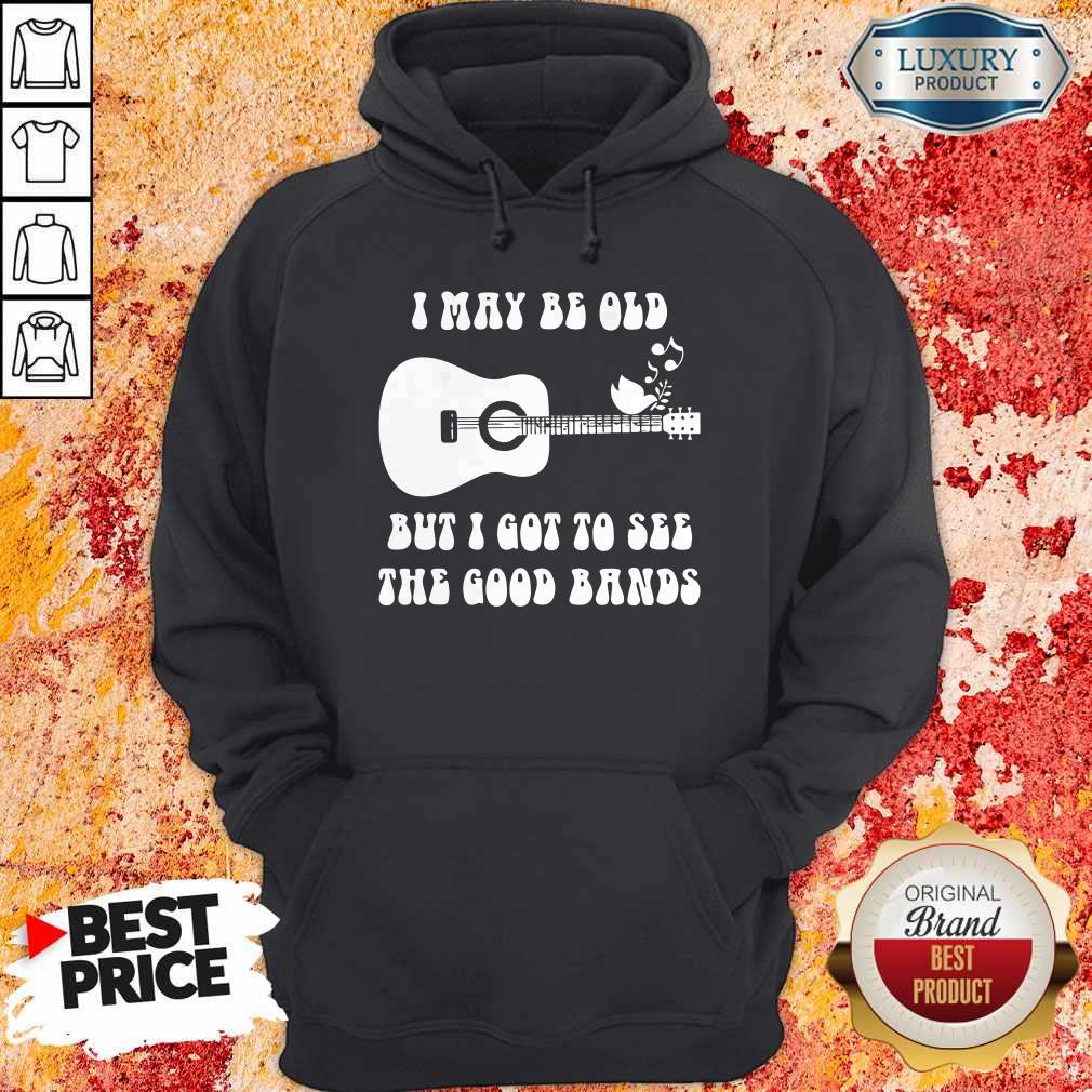 Stunning I May Be Old But I Got To See The Good Bands Shirt