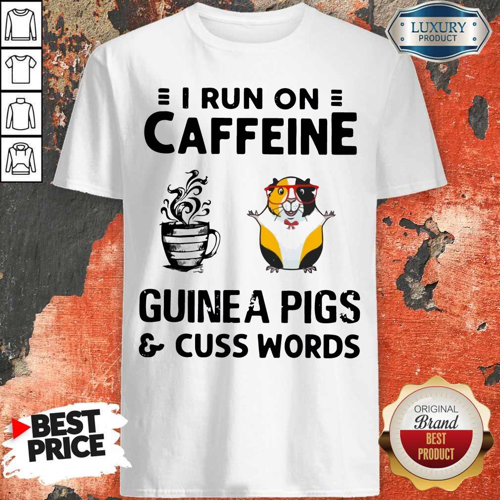 Stunning I Run On Caffeine Guinea Pigs And Cuss Words Shirt