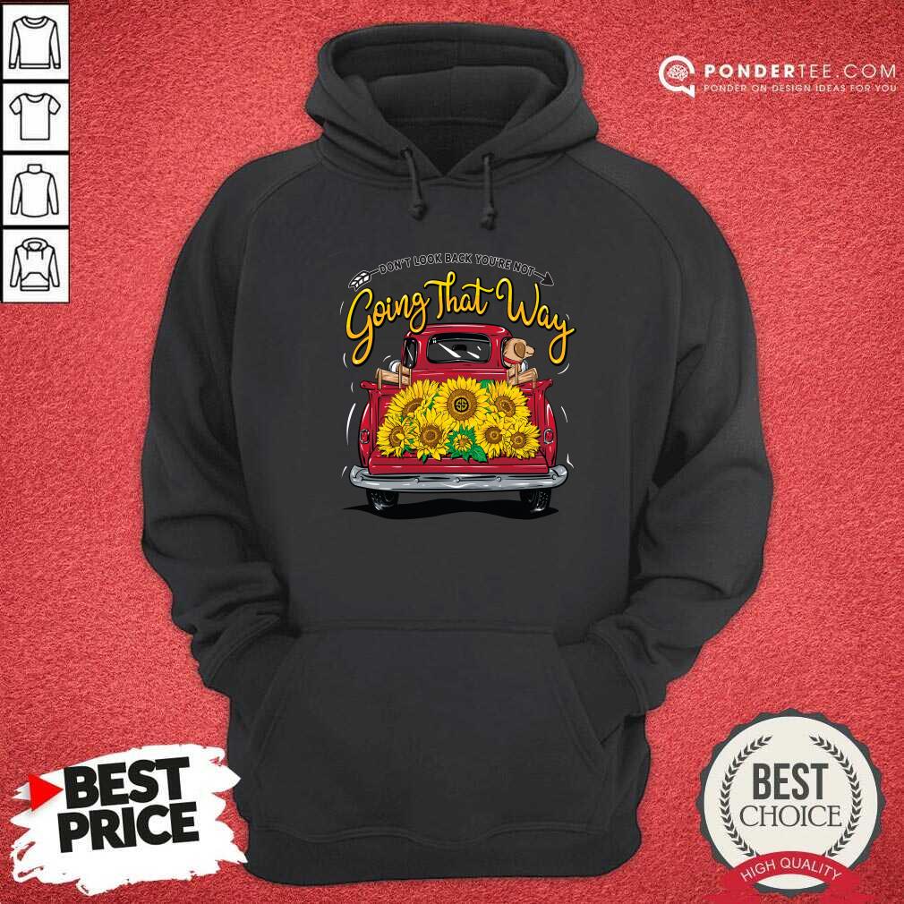 Sunflower Don't Look Back You're Not Going That Way Shirt