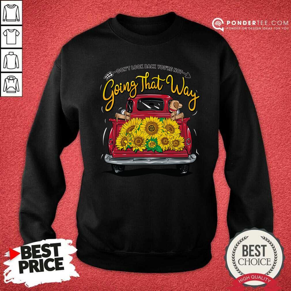 Sunflower Don't Look Back You're Not Going That Way Shirt