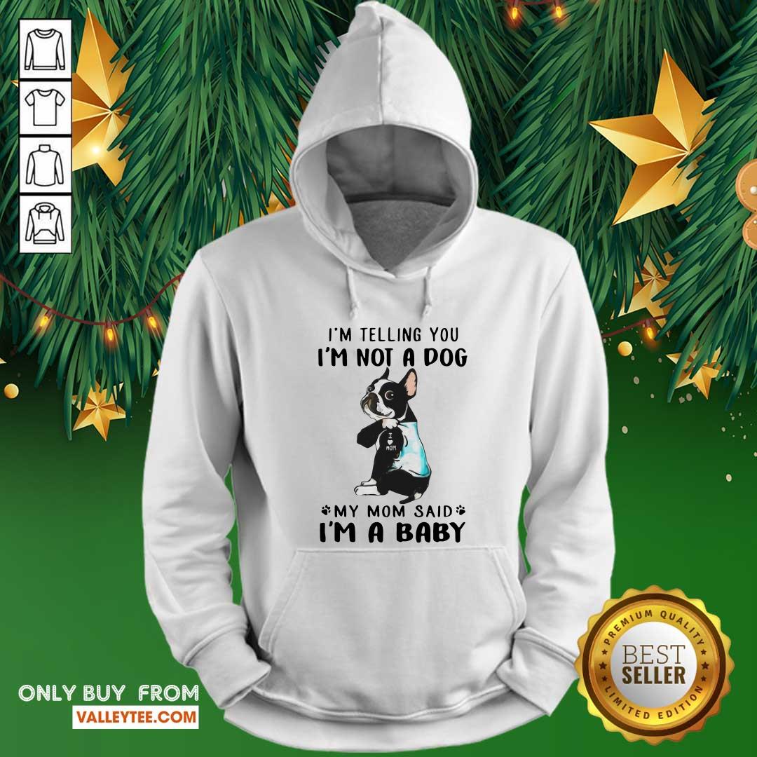 super-nice-boston-terrier-im-telling-you-im-not-a-dog-my-mom-said-im-a-baby-hoodie.jpg