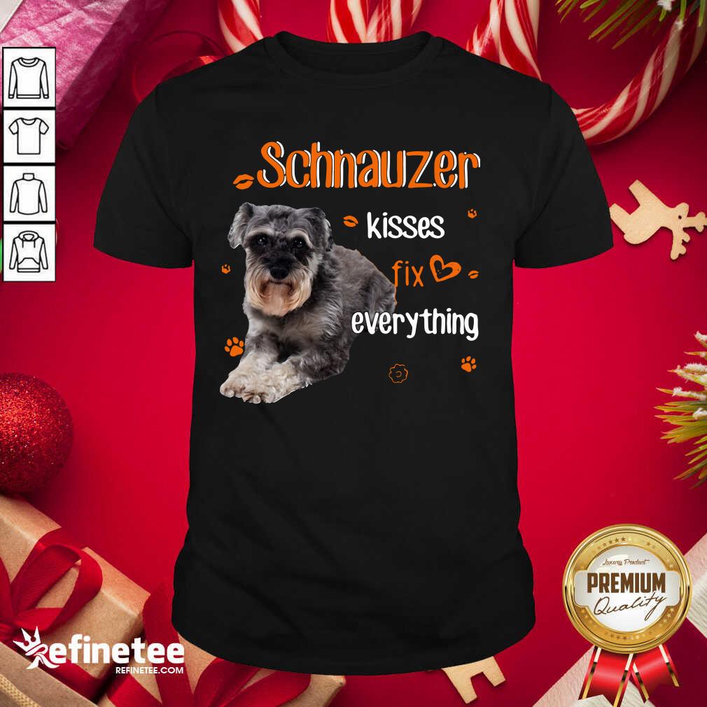 Super Nice Schnauzer Kisses Fix Everything Shirt