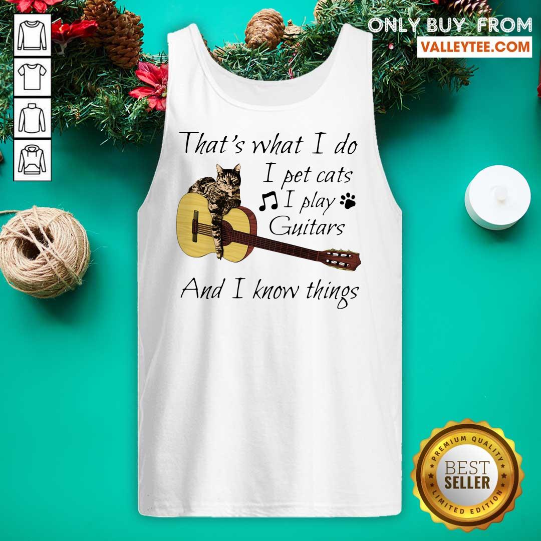 Super That’s What I Do I Pet Cats I Play Guitars And I Know Things Shirt
