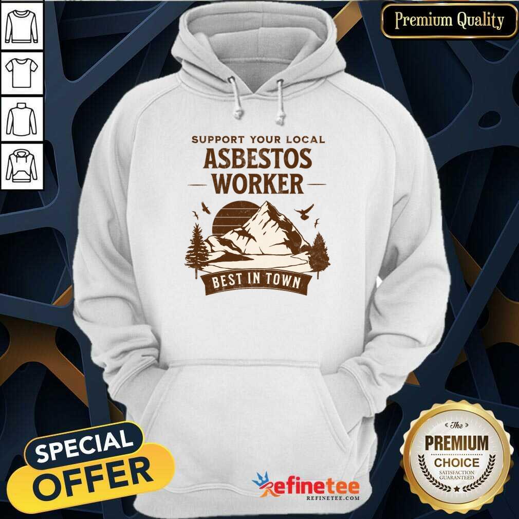 Support Your Local Asbestos Worker Best In Town Shirt