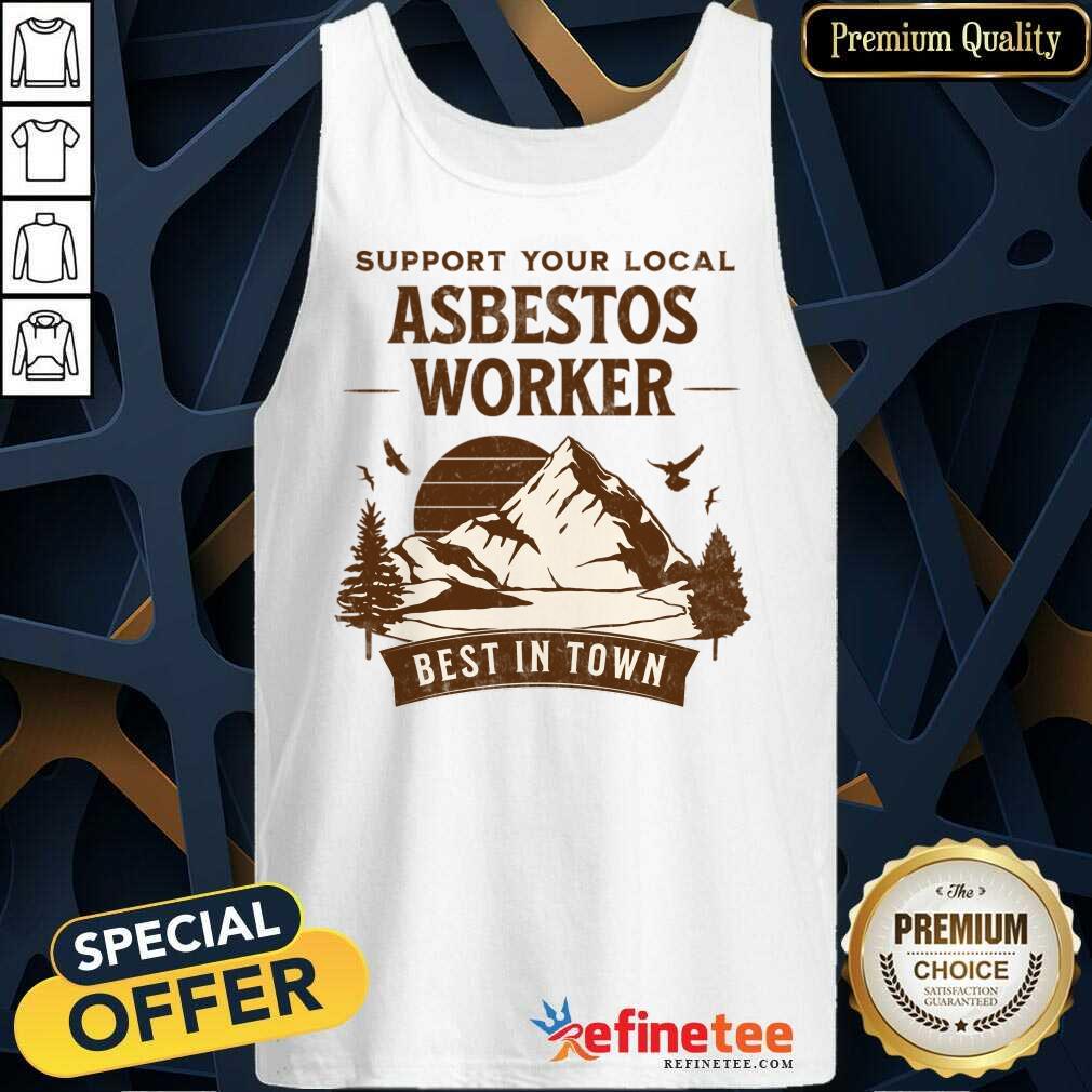 Support Your Local Asbestos Worker Best In Town Shirt