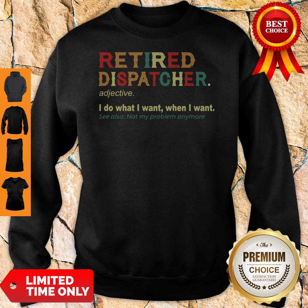 Funny Retired Dispatcher Adjective I Do What I Want When I Want Shirt