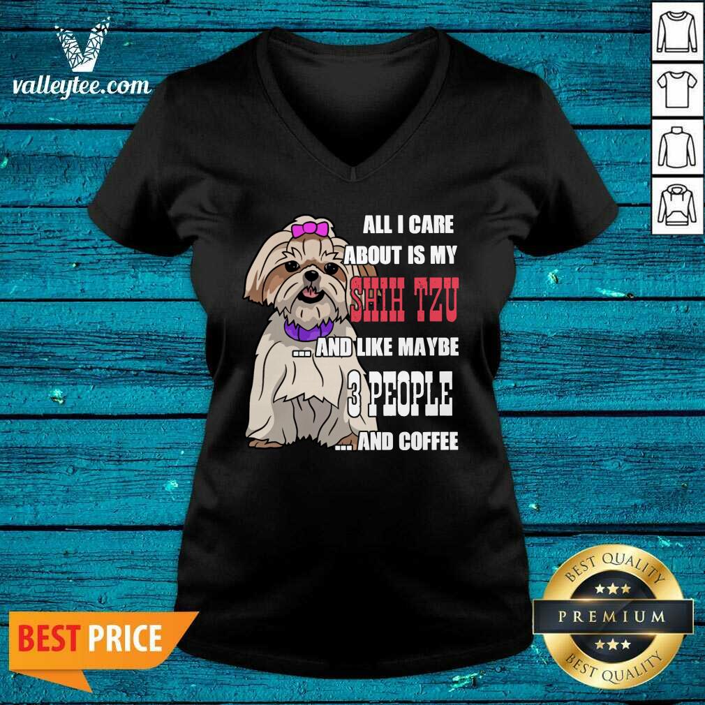 Sweet All I Care About Is My Shih Tzu And Like Maybe 3 People Shirt