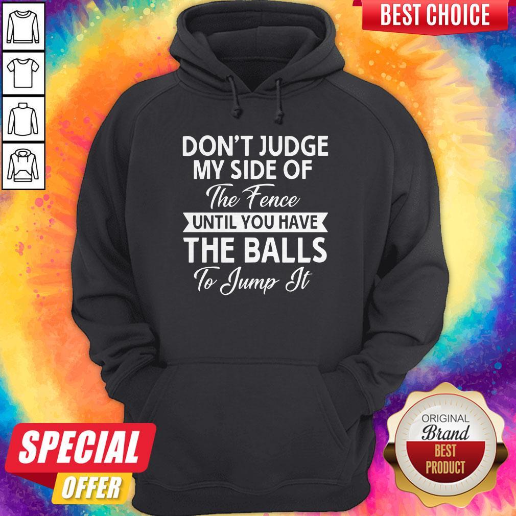 Sweet Dont Judge My Side Of The Fence Until You Have The Balls To Jump It Shirt