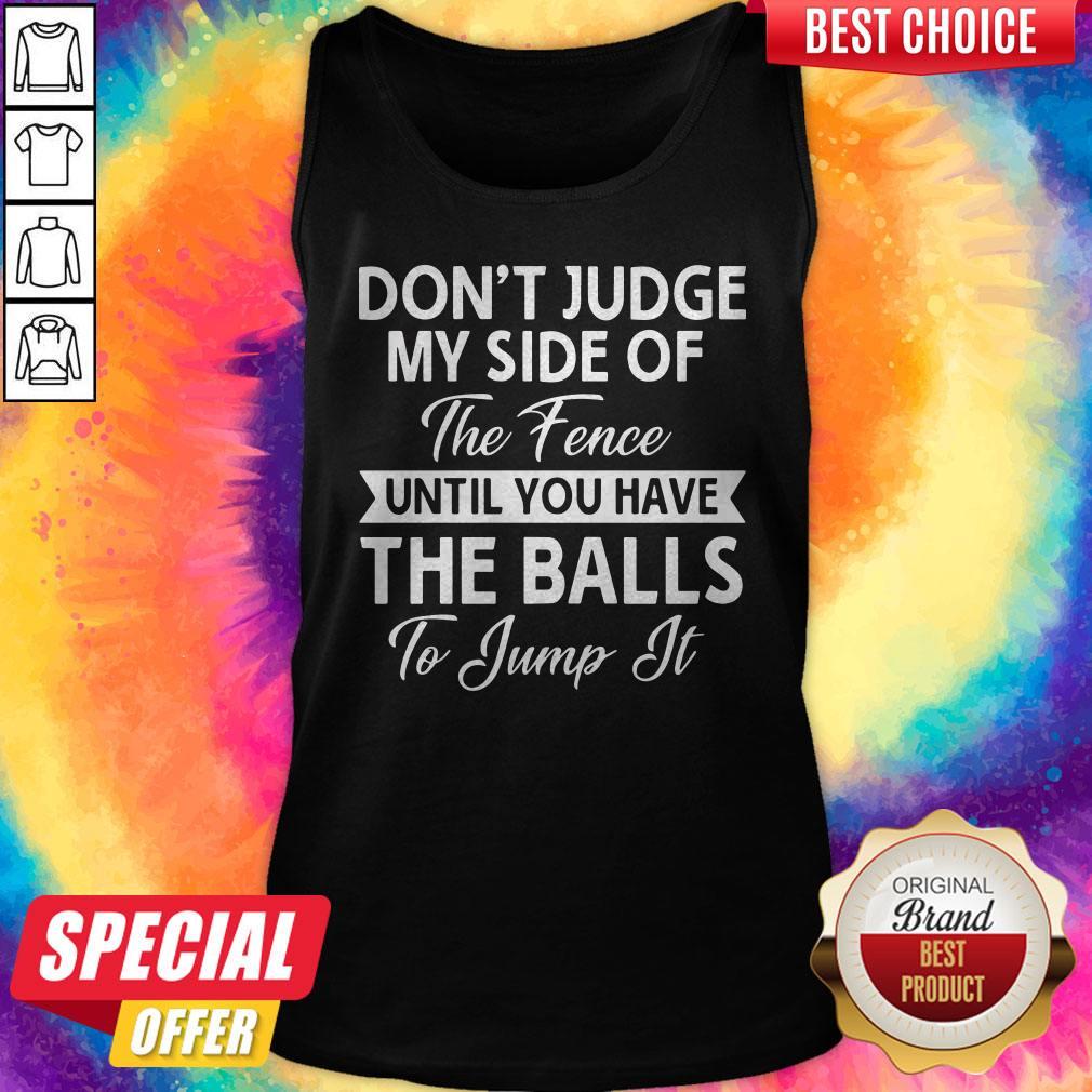 Sweet Dont Judge My Side Of The Fence Until You Have The Balls To Jump It Shirt