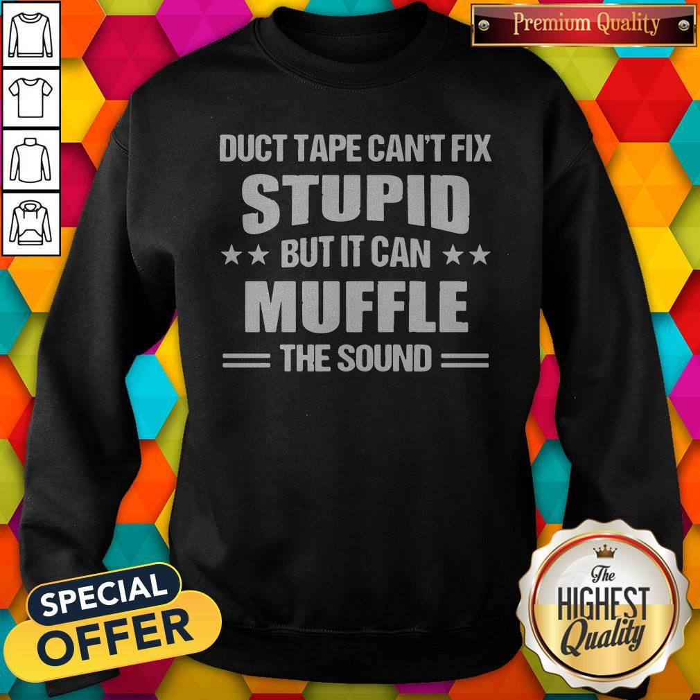 Sweet Duct Tape Can't Fix Stupid But It Can Muffle The Sound Shirt