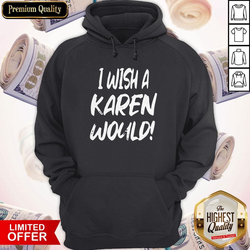 Sweet I Wish A Karen Would Shirt