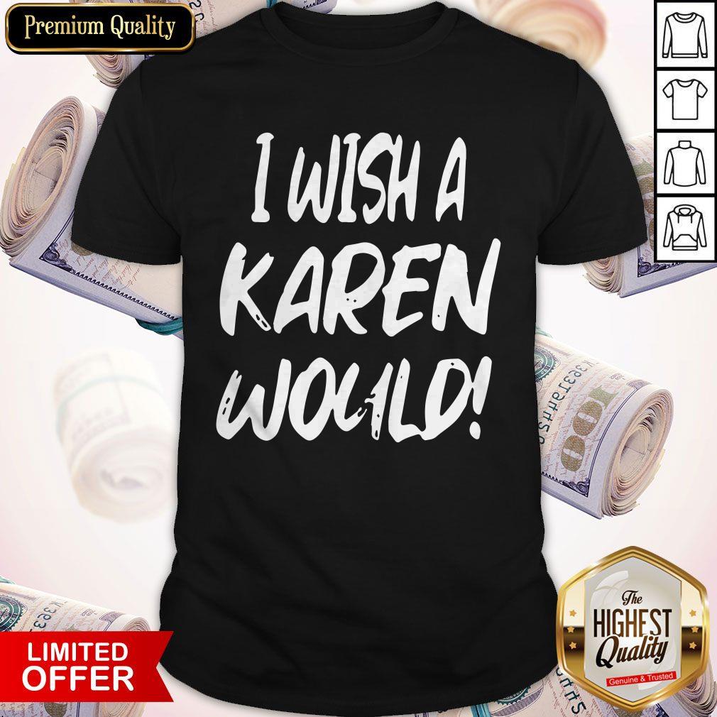 Sweet I Wish A Karen Would Shirt