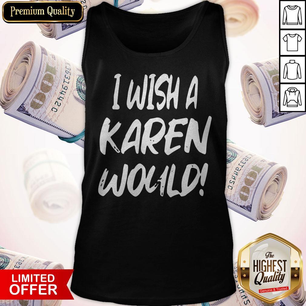 Sweet I Wish A Karen Would Shirt