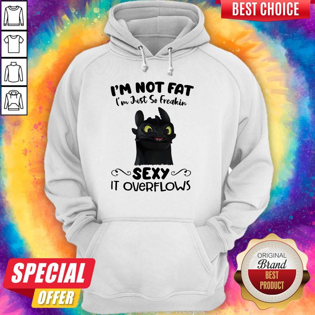 Sweet Im Not Fat Im Just So Freakin Sexy It Overflows Toothless Dragon Shirt
