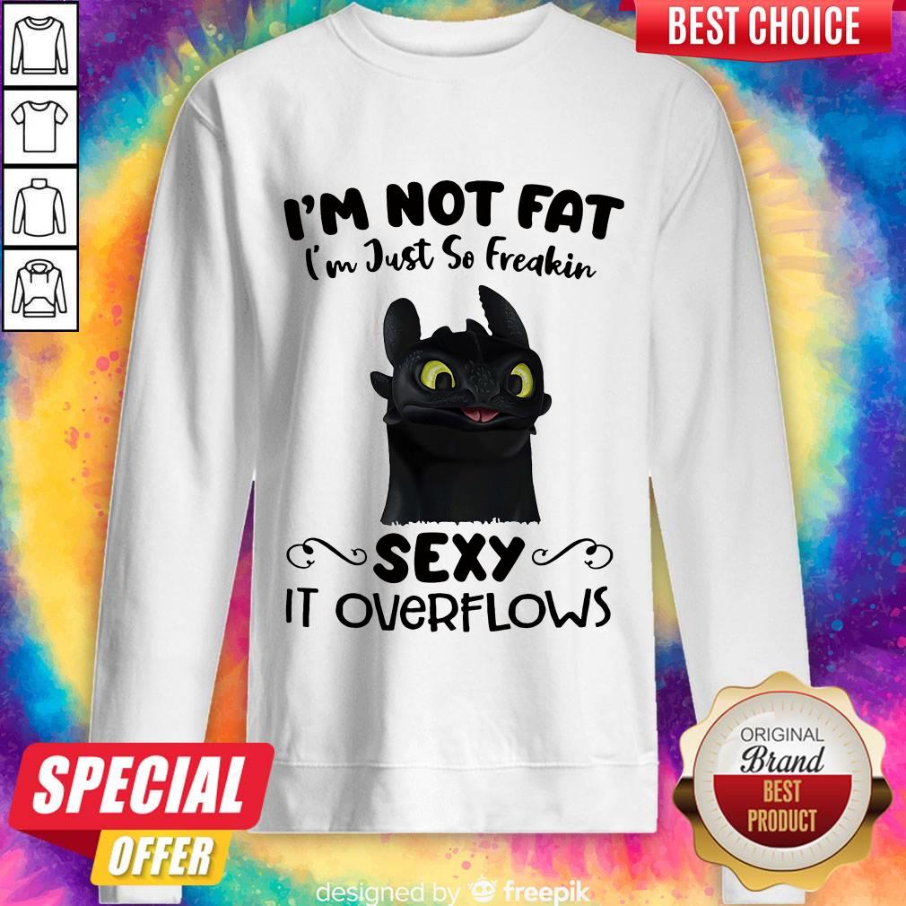 Sweet Im Not Fat Im Just So Freakin Sexy It Overflows Toothless Dragon Shirt