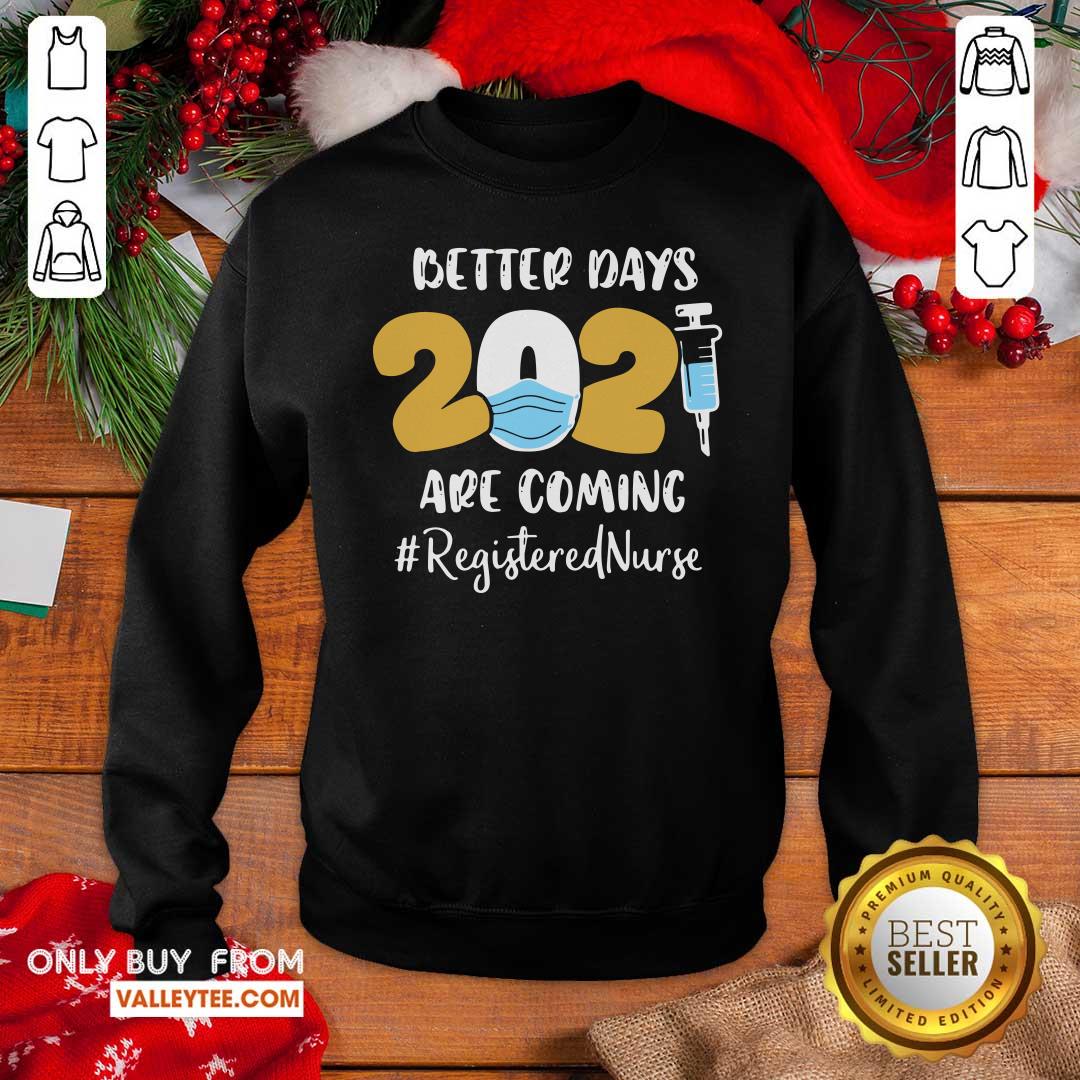 Sweet Nurse Better Days 2021 Are Coming Registered Nurse Shirt