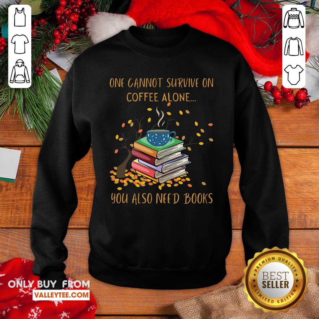 Sweet One Cannot Survive On Coffee Alone You Also Need Books Shirt