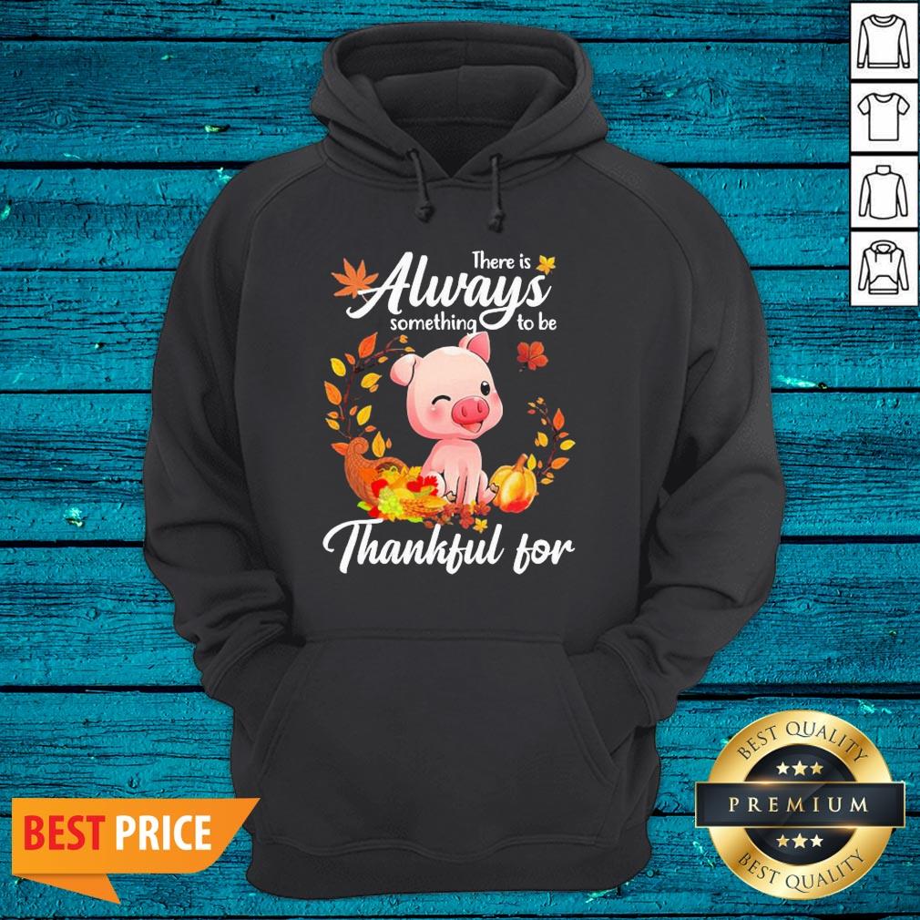 Sweet Pig There Is Always Something To Be Thankful For Shirt