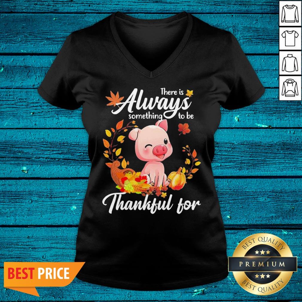 Sweet Pig There Is Always Something To Be Thankful For Shirt