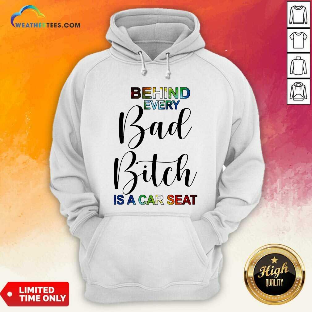 Sweety Behind Every Bad Bitch Is A Car Seat Shirt