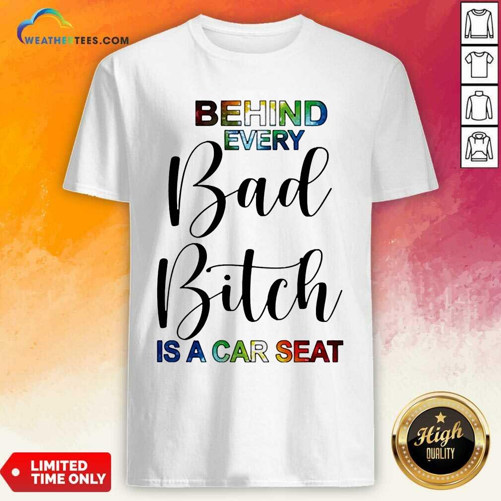Sweety Behind Every Bad Bitch Is A Car Seat Shirt
