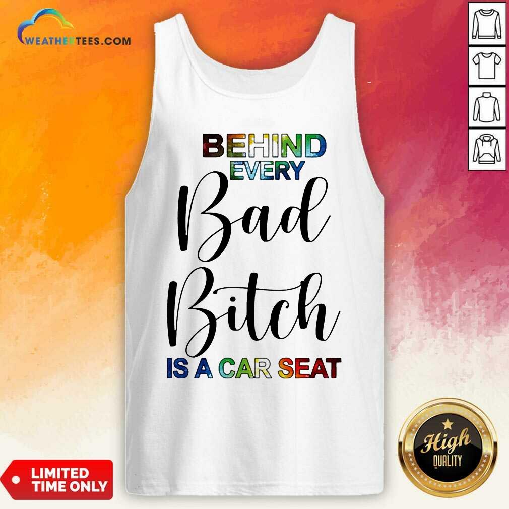 Sweety Behind Every Bad Bitch Is A Car Seat Shirt