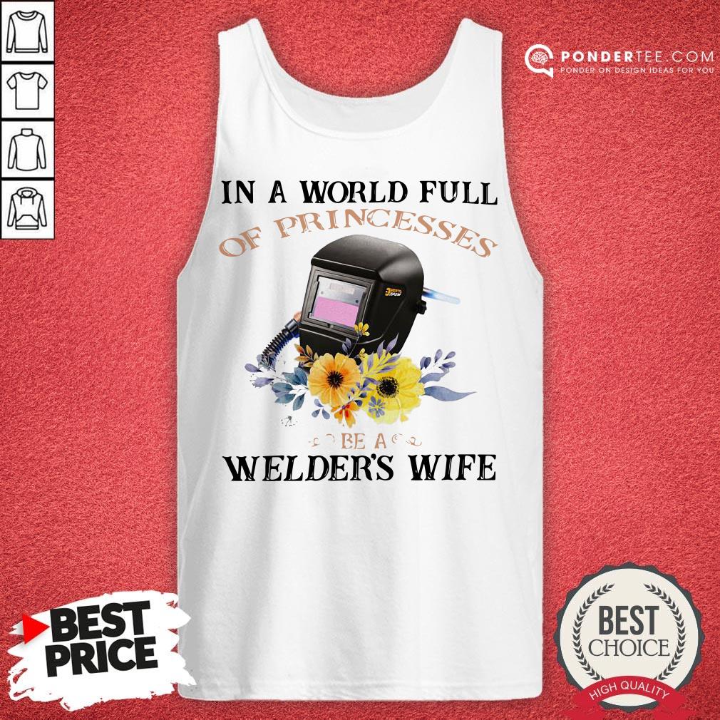 In A World Full Of Princesses Be A Welder’s Wife Shirt