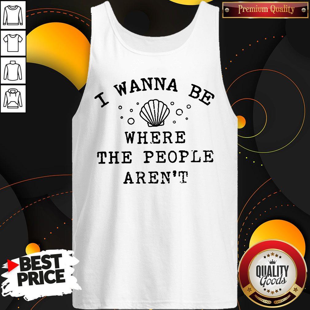 Beautiful I Wanna Be Where The People Aren't Shirt