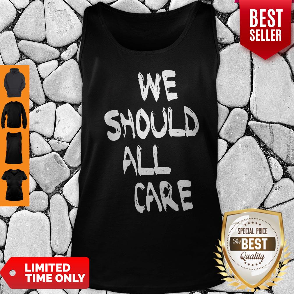Good We Should All Care Shirt