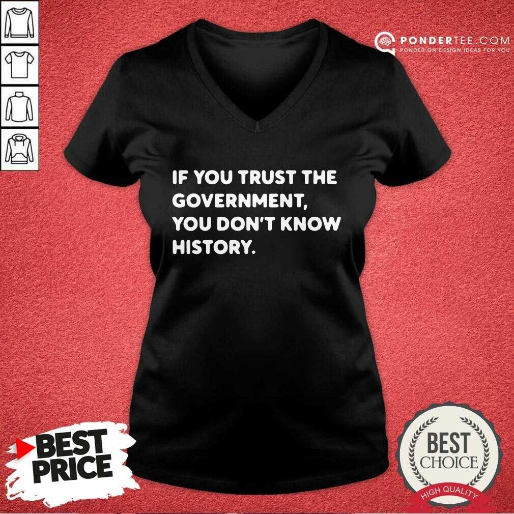 If You Trust The Government You Dont Know History Shirt