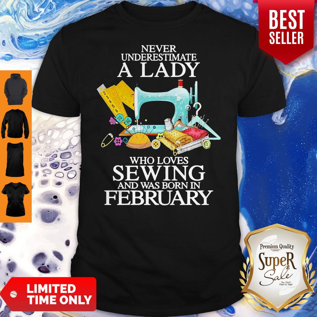 Never Underestimate A Lady Who Loves Sewing And Was Born In February Shirt