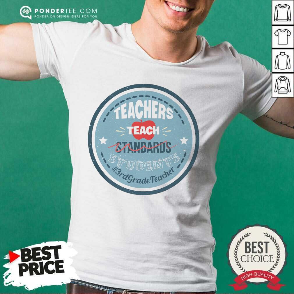 Teacher Teach Standards Students 3rd Teacher Shirt