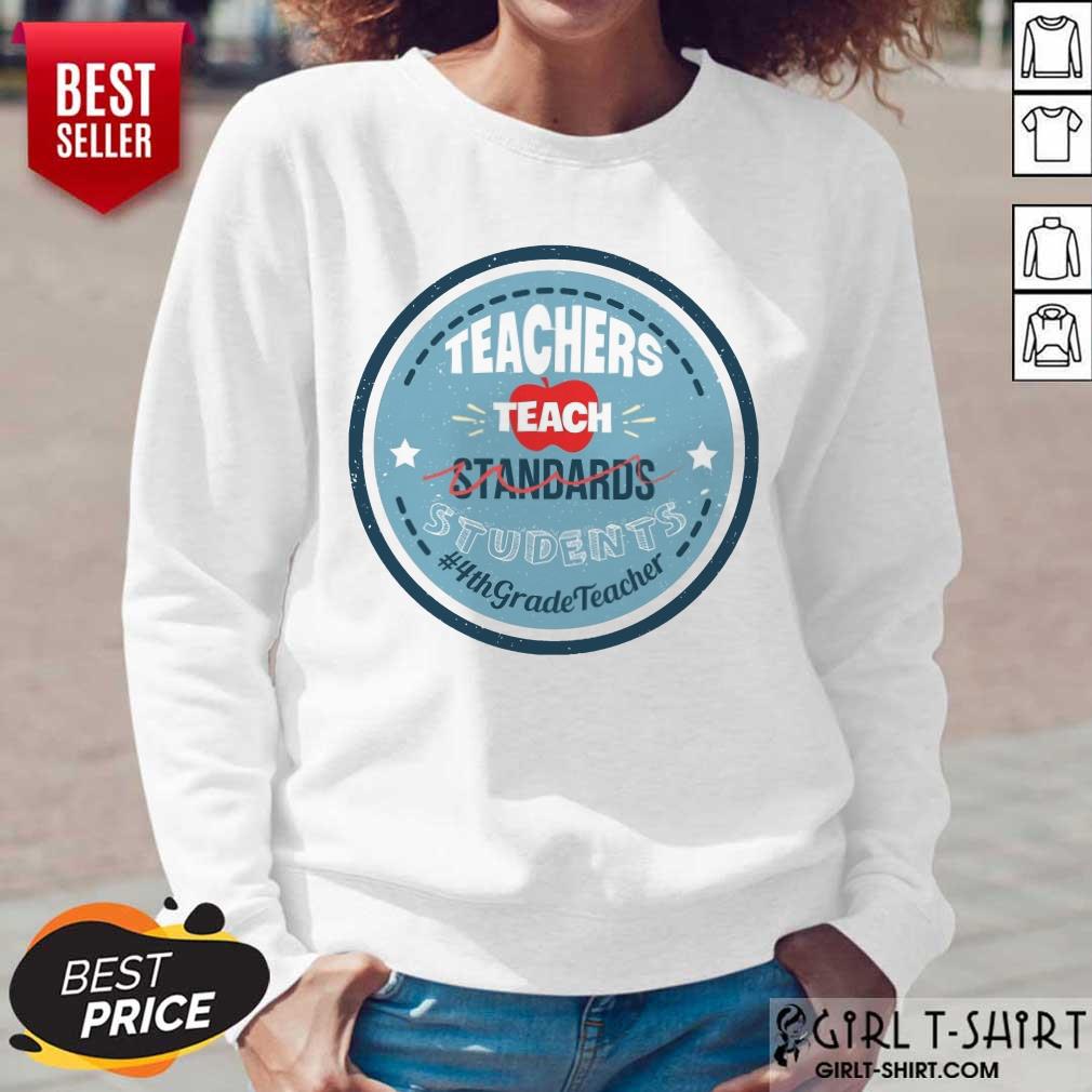 Teachers Teach Standards Students 4Th Shirt