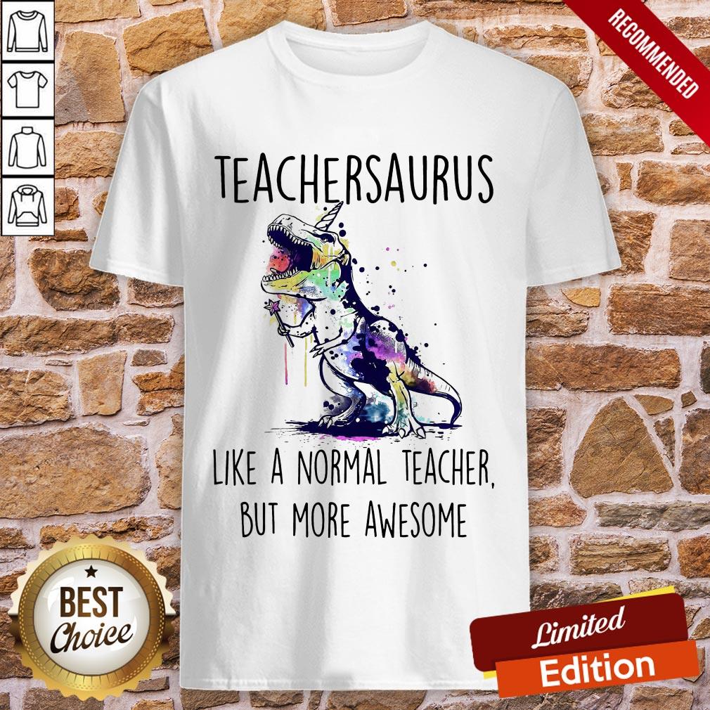 Teachersaurus Like A Normal Teacher But More Awesome Shirt
