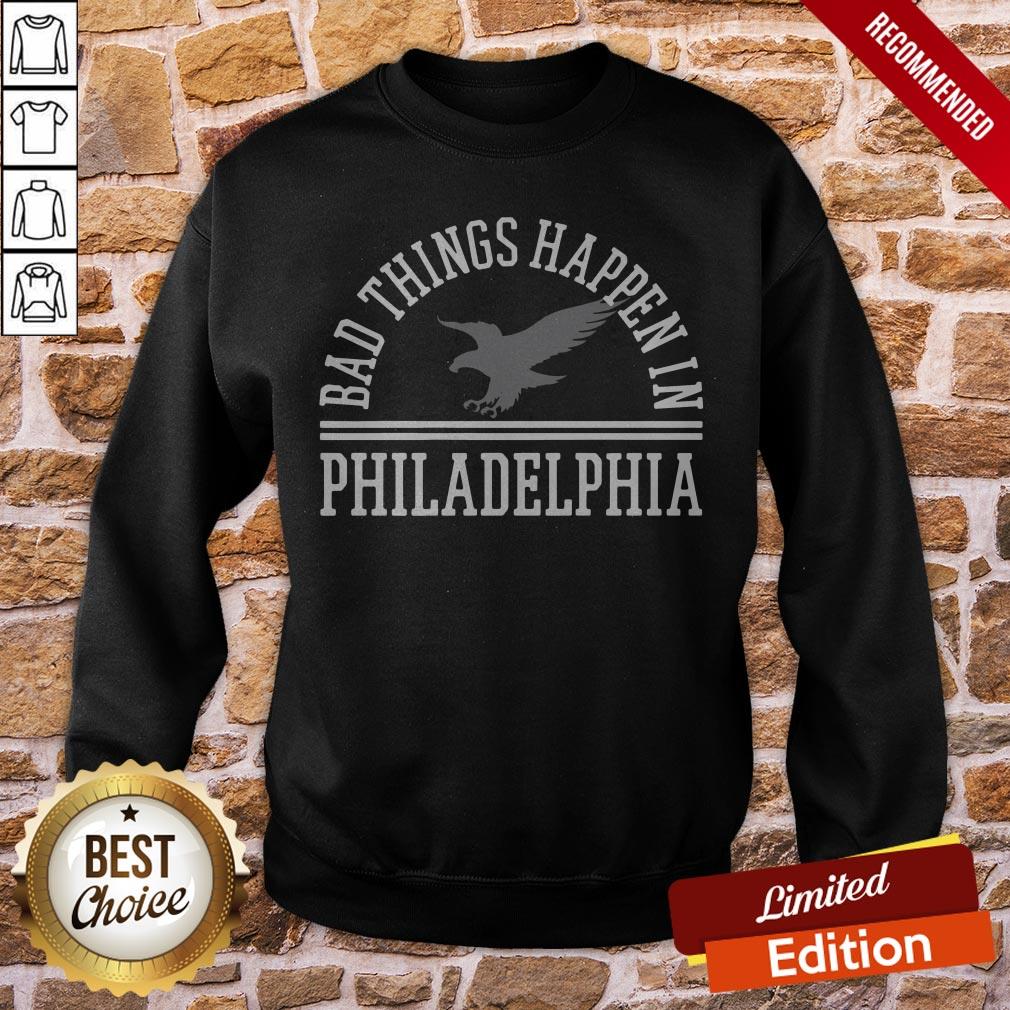 Bad Things Happen In Philadelphia Shirt