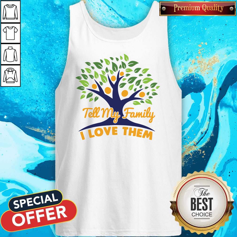 Tell My Family I Love Them Shirt