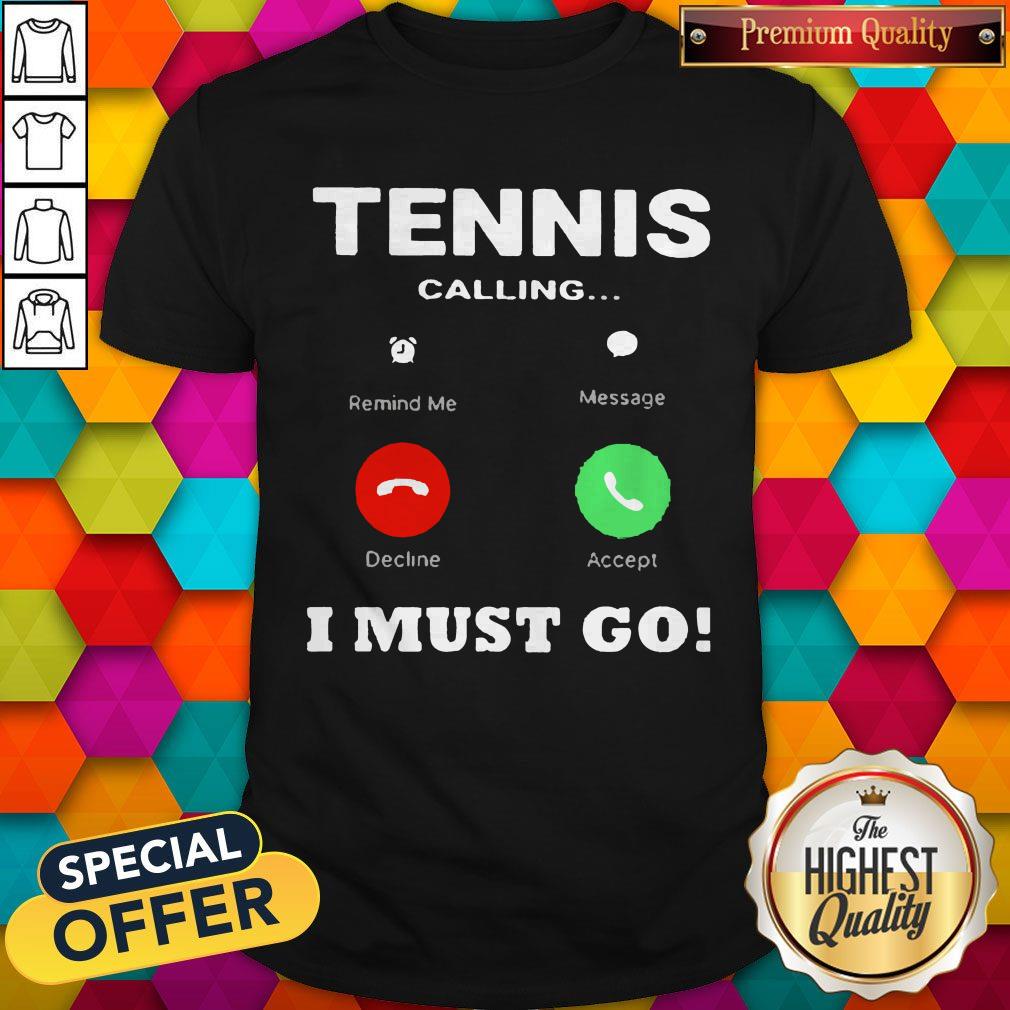 Tennis Calling I Must Go Shirt