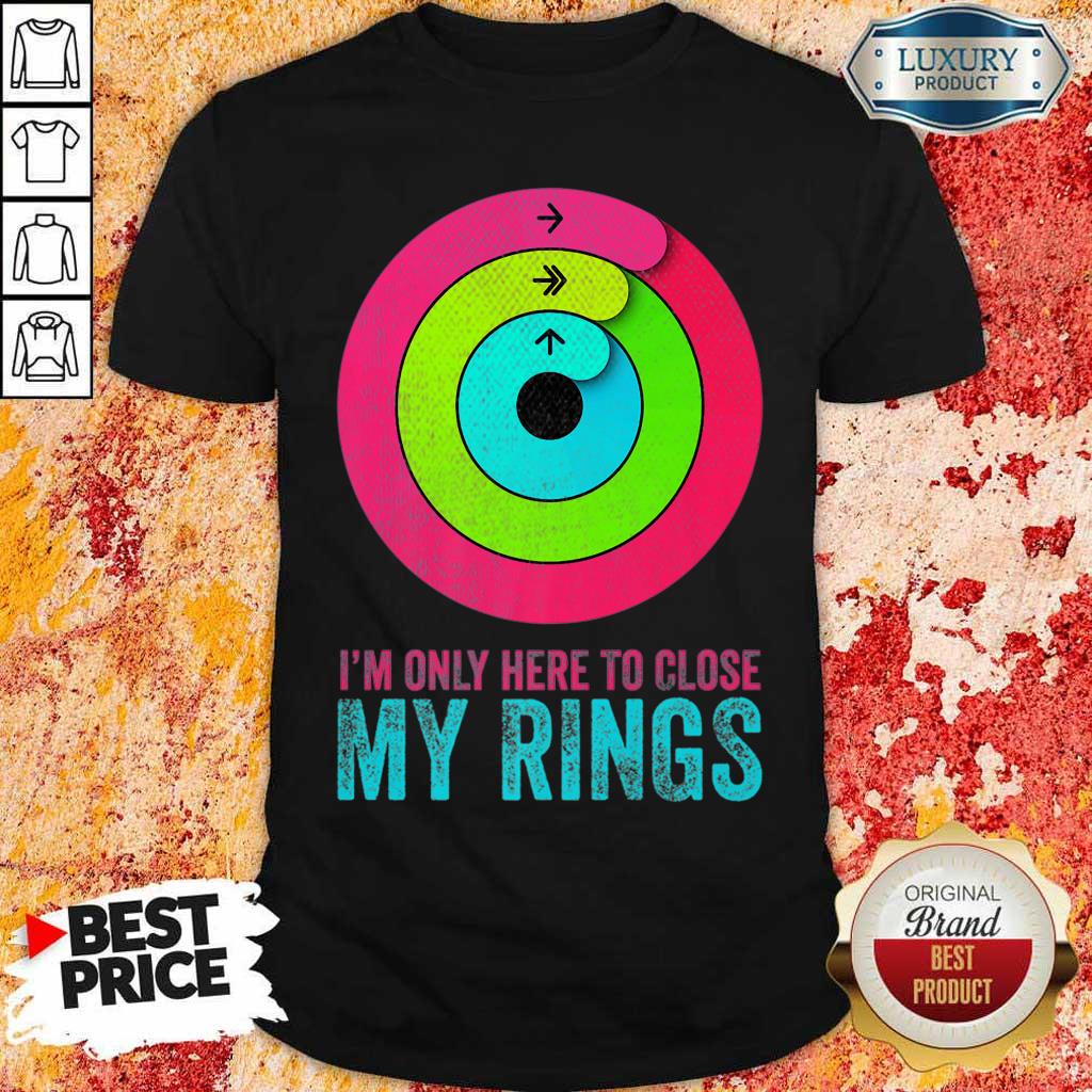 Tense Im Only Here To Close My Rings 5 Shirt