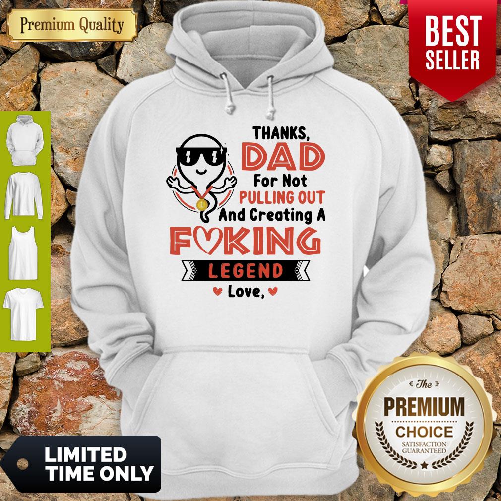 Thanks Dad For Not Pulling Out Creating A Fucking Legend Love Shirt