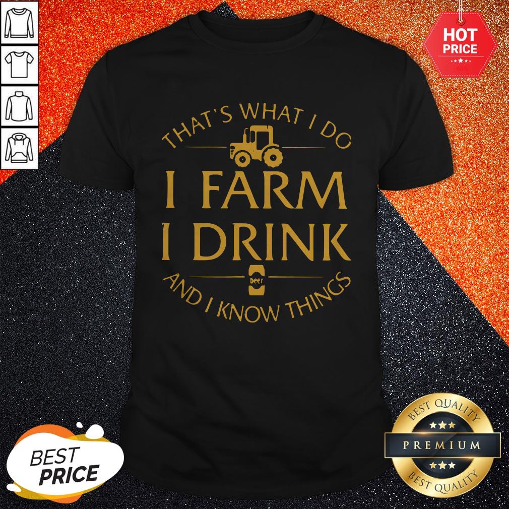 That's What I Do I Farm I Drink And I Know Things Shirt