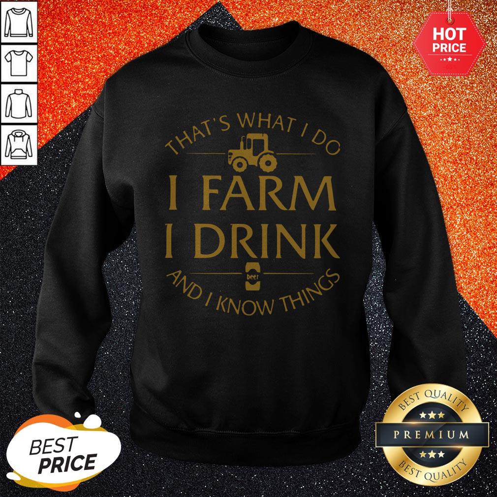 That's What I Do I Farm I Drink And I Know Things Shirt