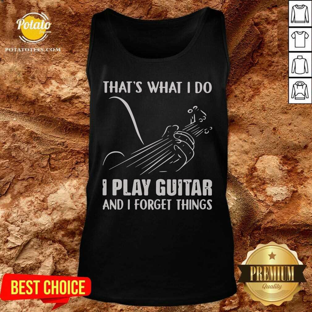Thats What I Do I Play Guitar And I Forget Things Shirt