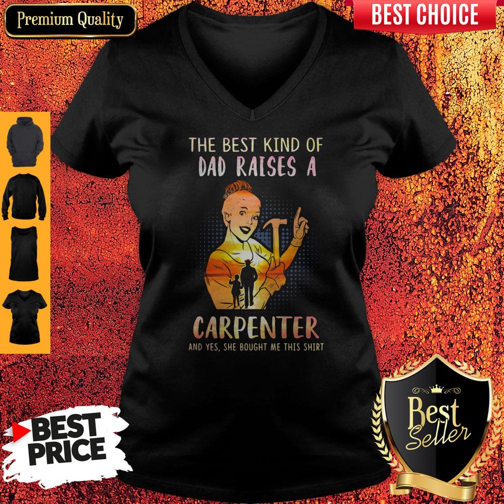 The Best Kind Of Dad Raises An Carpenter And Yes She Bought Me This Shirt