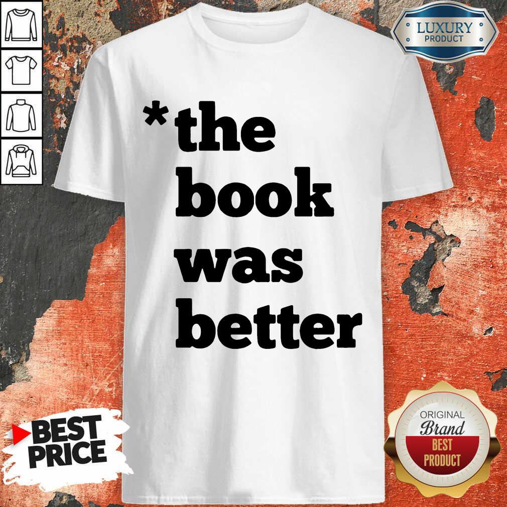 The Book Was Better Shirt