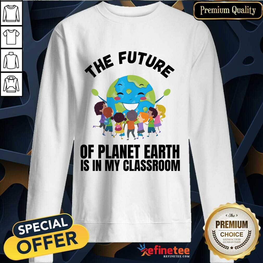 The Future Of Planet Earth Is In My Classroom Shirt