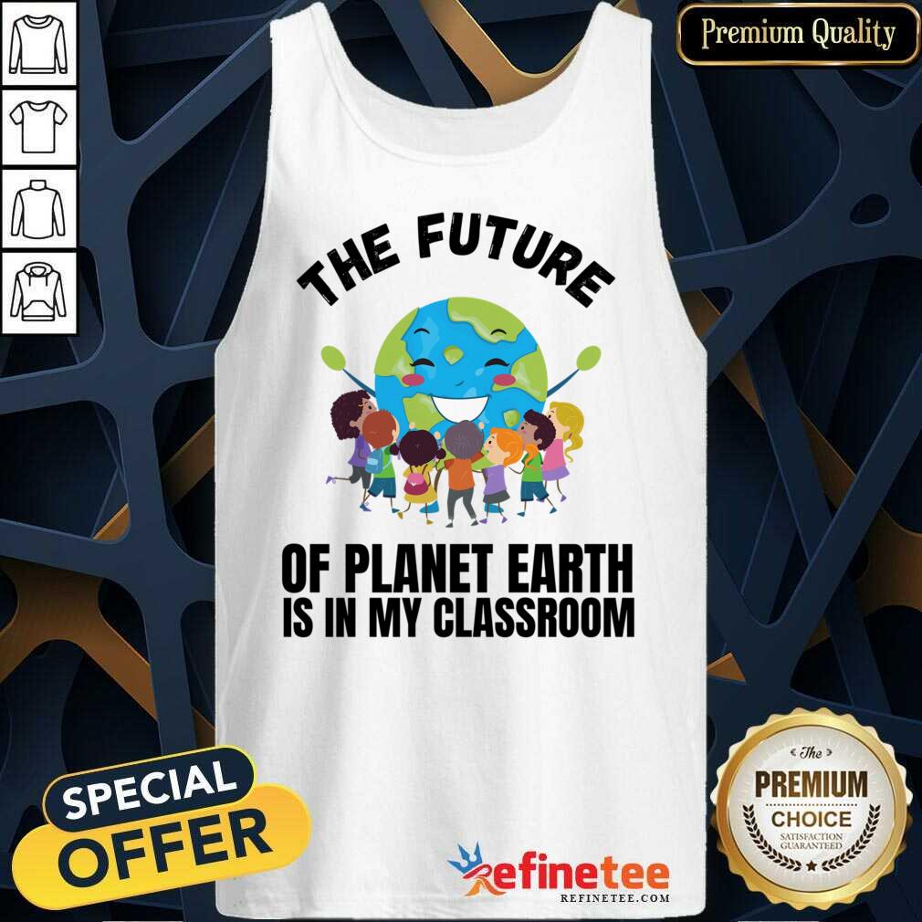 The Future Of Planet Earth Is In My Classroom Shirt